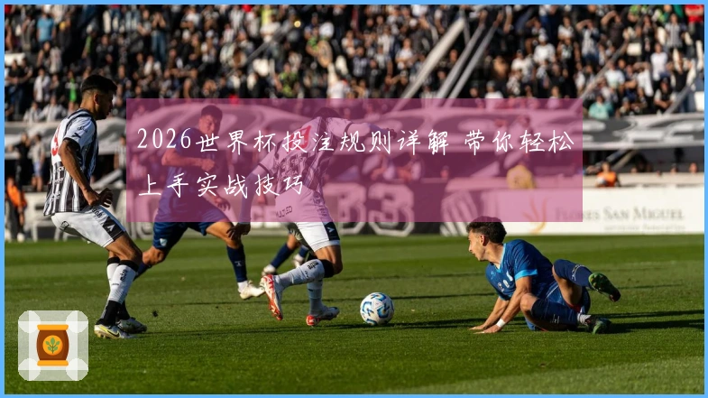 2026世界杯投注规则详解 带你轻松上手实战技巧