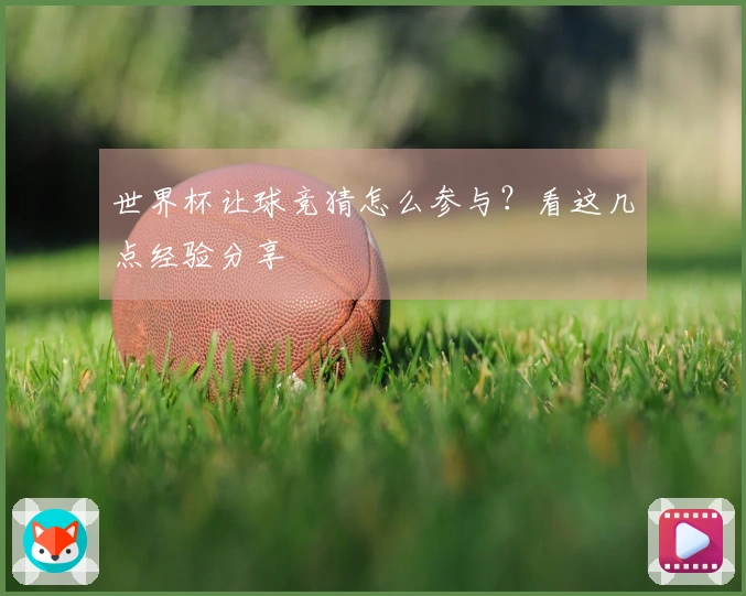 世界杯让球竞猜怎么参与？看这几点经验分享